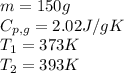m=150g\\C_{p,g}=2.02J/gK\\T_1=373K\\T_2=393K