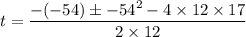 t = \dfrac{-(-54)\pm \sqrtr{-54^2-4\times 12\times 17}}{2\times 12}