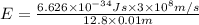 E=\frac{6.626\times 10^{-34} J s\times 3\times 10^8 m/s}{12.8\times 0.01 m}