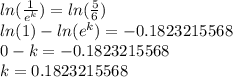 ln(\frac{1}{e^{k} })=ln(\frac{5}{6} )\\ ln(1)-ln(e^{k})=-0.1823215568\\0-k=-0.1823215568\\k=0.1823215568