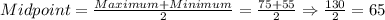 Midpoint =\frac{Maximum+Minimum}{2}=\frac{75+55}{2}\Rightarrow \frac{130}{2}=65