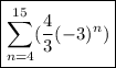 \boxed{ \sum\limits_{n=4}^{15} (\frac{4}{3}(-3)^n)}