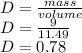 D=\frac{mass}{volume}\\D=\frac{9}{11.49}\\D=0.78