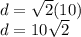 d=\sqrt{2}(10)\\ d=10\sqrt{2}