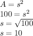 A=s^2\\100=s^2\\s=\sqrt{100} \\s=10
