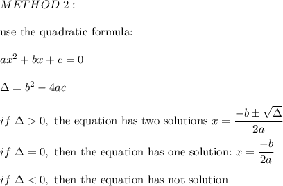 METHOD\ 2:\\\\\text{use the quadratic formula:}\\\\ax^2+bx+c=0\\\\\Delta=b^2-4ac\\\\if\ \Delta0,\ \text{the equation has two solutions}\ x=\dfrac{-b\pm\sqrt\Delta}{2a}\\\\if\ \Delta=0,\ \text{then the equation has one solution:}\ x=\dfrac{-b}{2a}\\\\if\ \Delta