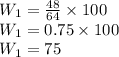 W_1=\frac{48}{64} \times 100\\W_1=0.75\times 100\\W_1=75