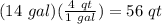 (14\ gal)(\frac{4\ qt}{1\ gal})=56\ qt