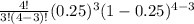 \frac{4!}{3!(4-3)!} (0.25)^{3} (1-0.25)^{4-3}