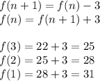f(n+1)=f(n)- 3\\&#10;f(n)=f(n+1)+3\\\\&#10;f(3)=22+3=25\\&#10;f(2)=25+3=28\\&#10;f(1)=28+3=31