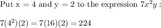 \text{Put x = 4 and y = 2 to the expression}\ 7x^2y:\\\\7(4^2)(2)=7(16)(2)=224