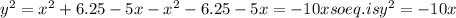 y^2=x^2+6.25-5x-x^2-6.25-5x=-10x&#10;so eq. is  y^{2} =-10x
