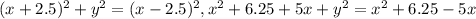 (x+2.5)^2+y^2=(x-2.5)^2 , x^2+6.25+5x+y^2=x^2+6.25-5x&#10;