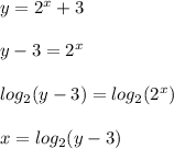 y= 2^x + 3\\\\y-3=2^x\\\\log_2(y-3)=log_2(2^x)\\\\x=log_2(y-3)