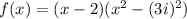f(x)=(x-2)(x^2-(3i)^2)