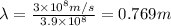 \lambda =\frac{3\times 10^8 m/s}{3.9\times 10^8}=0.769 m