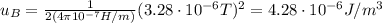 u_B = \frac{1}{2 (4\pi 10^{-7} H/m)} (3.28\cdot 10^{-6} T)^2=4.28\cdot 10^{-6} J/m^3