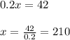 0.2x=42 \\  \\ x= \frac{42}{0.2} =210