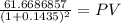 \frac{61.6686857}{(1 + 0.1435)^{2}} = PV