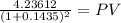 \frac{4.23612}{(1 + 0.1435)^{2} } = PV
