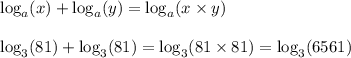 \log_a(x) +\log_a(y) =\log_a(x\times y) \\  \\ \log_3(81)+\log_3(81)=\log_3(81\times81) =\log_3(6561)