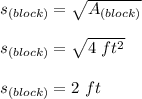 s_{(block)}=\sqrt{A_{(block)}}\\\\s_{(block)}=\sqrt{4\ ft^2}\\\\s_{(block)}=2\ ft