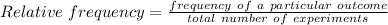 Relative\ frequency=\frac{frequency\ of\ a\ particular\ outcome}{total\ number\ of\ experiments}