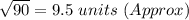 \sqrt{90} = 9.5\ units\ (Approx)