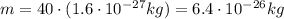 m=40 \cdot (1.6\cdot 10^{-27}kg)=6.4\cdot 10^{-26} kg