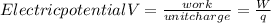 Electric potential V = \frac{work}{unit charge} = \frac{W}{q}