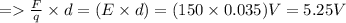 =\frac{F}{q}\times d = (E \times d) = (150\times0.035) V = 5.25V