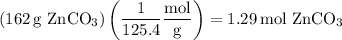 (162\,\mathrm g\text{ ZnCO}_3)\left(\dfrac1{125.4}\dfrac{\rm mol}{\rm g}\right)=1.29\,\mathrm{mol}\text{ ZnCO}_3