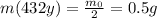 m(432y) = \frac{m_0}{2}=0.5 g