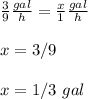 \frac{3}{9}\frac{gal}{h}=\frac{x}{1}\frac{gal}{h}\\\\x=3/9\\\\x=1/3\ gal
