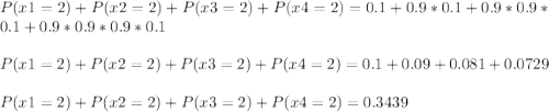 P(x1=2)+P(x2=2)+P(x3=2)+P(x4=2)=0.1+0.9*0.1+0.9*0.9*0.1+0.9*0.9*0.9*0.1\\\\P(x1=2)+P(x2=2)+P(x3=2)+P(x4=2)=0.1+0.09+0.081+0.0729\\\\P(x1=2)+P(x2=2)+P(x3=2)+P(x4=2)=0.3439