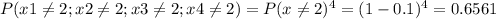 P(x1\neq2;x2\neq2;x3\neq2;x4\neq2)=P(x\neq2)^4=(1-0.1)^4=0.6561