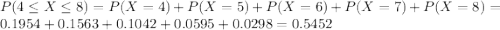 P(4 \leq X \leq 8) = P(X = 4) + P(X = 5) + P(X = 6) + P(X = 7) + P(X = 8) = 0.1954 + 0.1563 + 0.1042 + 0.0595 + 0.0298 = 0.5452