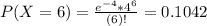 P(X = 6) = \frac{e^{-4}*4^{6}}{(6)!} = 0.1042