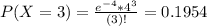 P(X = 3) = \frac{e^{-4}*4^{3}}{(3)!} = 0.1954