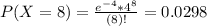 P(X = 8) = \frac{e^{-4}*4^{8}}{(8)!} = 0.0298