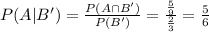 P(A|B')=\frac{P(A\cap B')}{P(B')}=\frac{\frac{5}{9}}{\frac{2}{3}}=\frac{5}{6}