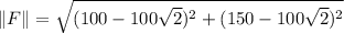 \left \| F \right \| = \sqrt{(100 - 100\sqrt{2})^2 + (150 -100\sqrt{2})^2}