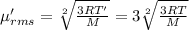 \mu_{rms}'=\sqrt[2]{\frac{3RT'}{M}}=3\sqrt[2]{\frac{3RT}{M}}