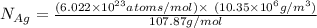 N_{Ag}=\frac{(6.022\times10^{23}atoms/mol)\times\ (10.35\times10^{6} g/m^{3})}{ 107.87 g/mol}