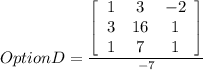 OptionD=\frac{\left[\begin{array}{ccc}1&3&-2\\3&16&1\\1&7&1\end{array}\right] }{-7}