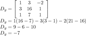 D_y=\left[\begin{array}{ccc}1&3&-2\\3&16&1\\1&7&1\end{array}\right] \\ D_y=1(16-7)-3(3-1)-2(21-16)\\ D_y=9-6-10 \\D_y=-7