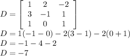 D=\left[\begin{array}{ccc}1&2&-2\\3&-1&1\\1&0&1\end{array}\right] \\D=1(-1-0)-2(3-1)-2(0+1)\\D=-1-4-2\\ D=-7