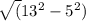 \sqrt({13^{2} }- 5^{2})