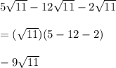5 \sqrt{11} -12 \sqrt{11} -2 \sqrt{11} \\~\\=( \sqrt{11} )(5-12-2)\\~\\-9 \sqrt{11}