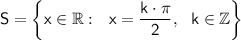 \mathsf{S=\left\{x\in\mathbb{R}:~~x=\dfrac{k\cdot \pi}{2},~~k\in\mathbb{Z}\right\}}